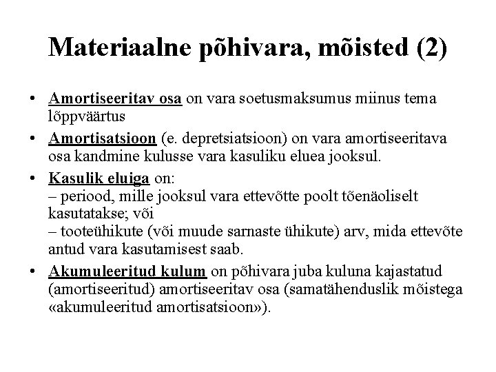 Materiaalne põhivara, mõisted (2) • Amortiseeritav osa on vara soetusmaksumus miinus tema lõppväärtus •