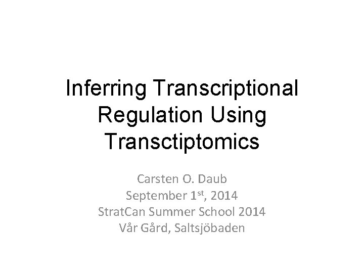 Inferring Transcriptional Regulation Using Transctiptomics Carsten O. Daub September 1 st, 2014 Strat. Can
