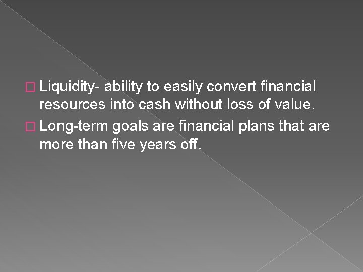 � Liquidity- ability to easily convert financial resources into cash without loss of value.