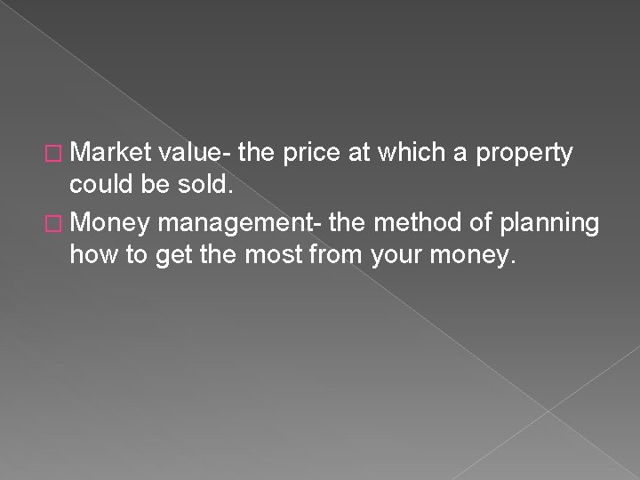 � Market value- the price at which a property could be sold. � Money