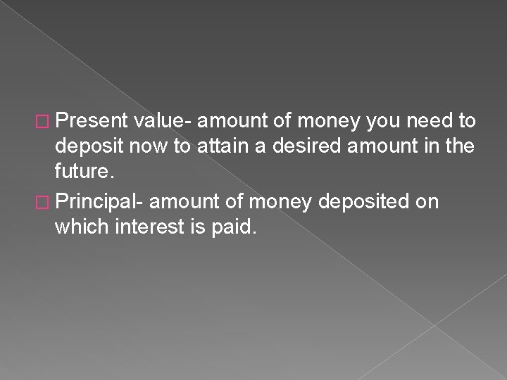 � Present value- amount of money you need to deposit now to attain a