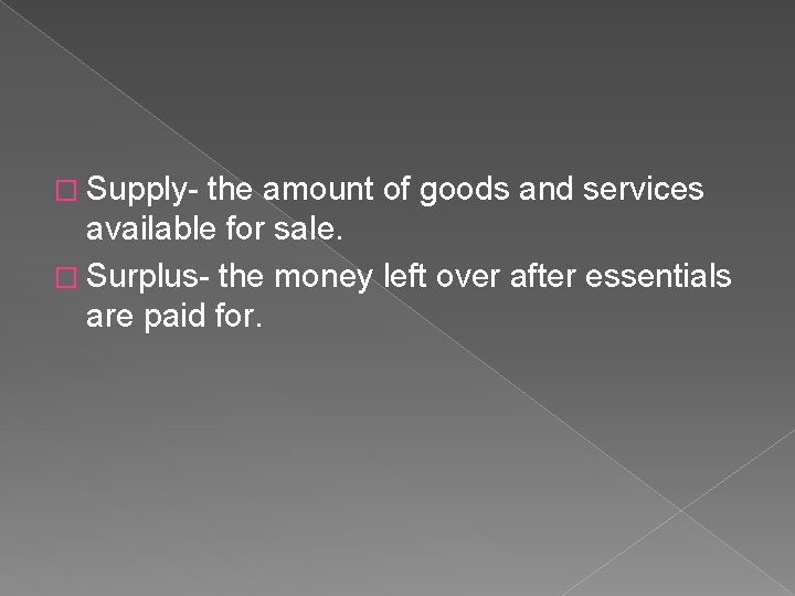 � Supply- the amount of goods and services available for sale. � Surplus- the