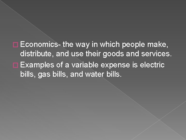 � Economics- the way in which people make, distribute, and use their goods and