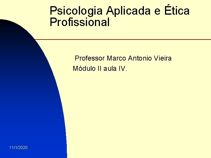 Psicologia Aplicada e Ética Profissional Professor Marco Antonio Vieira Módulo II aula IV. 11/1/2020