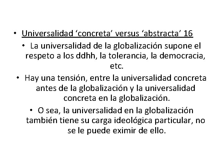  • Universalidad ‘concreta’ versus ‘abstracta’ 16 • La universalidad de la globalización supone