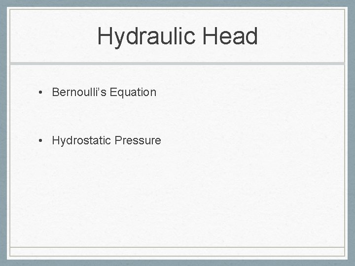 Hydraulic Head • Bernoulli’s Equation • Hydrostatic Pressure 