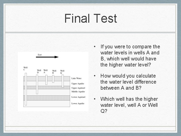 Final Test • If you were to compare the water levels in wells A