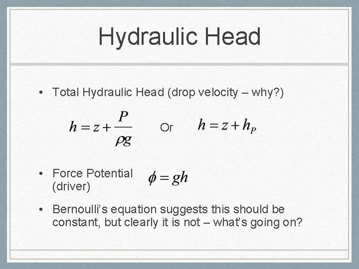 Hydraulic Head • Total Hydraulic Head (drop velocity – why? ) Or • Force