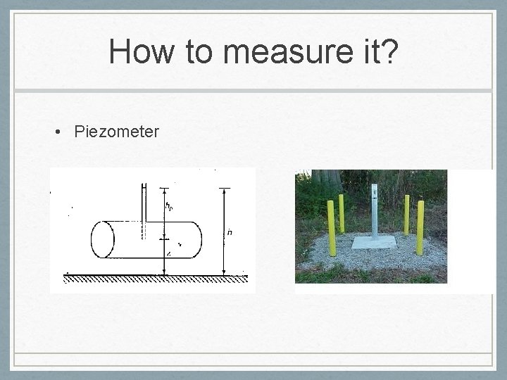 How to measure it? • Piezometer 
