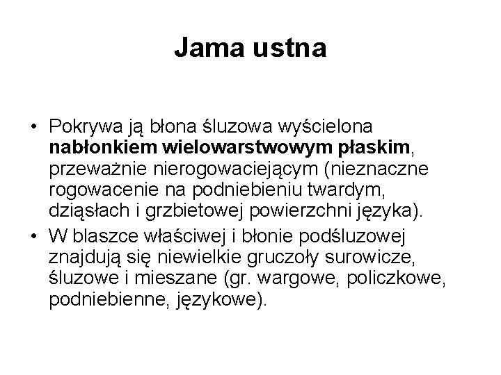 Jama ustna • Pokrywa ją błona śluzowa wyścielona nabłonkiem wielowarstwowym płaskim, przeważnie nierogowaciejącym (nieznaczne Jama ustna • Pokrywa ją błona śluzowa wyścielona nabłonkiem wielowarstwowym płaskim, przeważnie nierogowaciejącym (nieznaczne