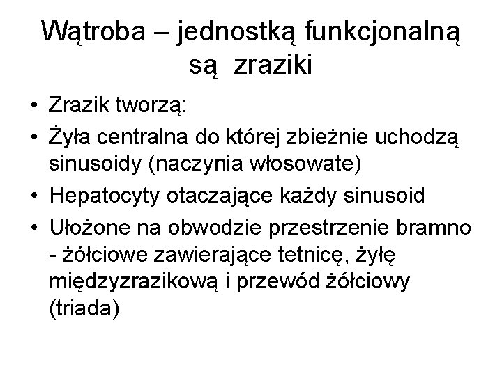 Wątroba – jednostką funkcjonalną są zraziki • Zrazik tworzą: • Żyła centralna do której