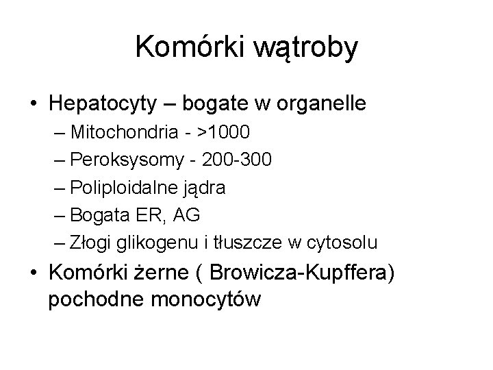Komórki wątroby • Hepatocyty – bogate w organelle – Mitochondria - >1000 – Peroksysomy Komórki wątroby • Hepatocyty – bogate w organelle – Mitochondria - >1000 – Peroksysomy