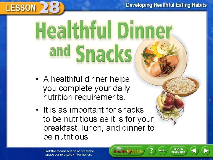 Healthful Dinner and Snacks • A healthful dinner helps you complete your daily nutrition