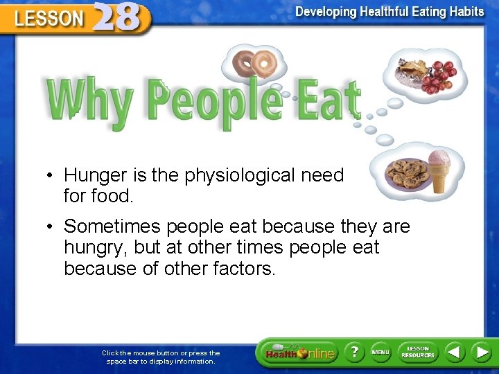 Why People Eat • Hunger is the physiological need for food. • Sometimes people