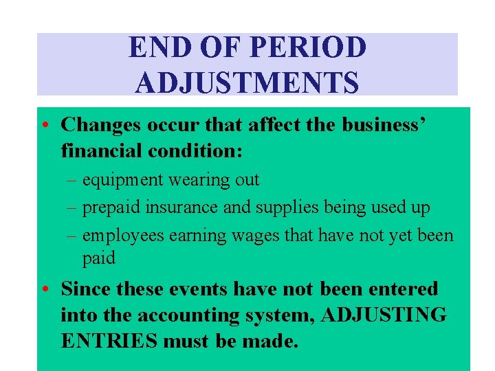 END OF PERIOD ADJUSTMENTS • Changes occur that affect the business’ financial condition: – END OF PERIOD ADJUSTMENTS • Changes occur that affect the business’ financial condition: –