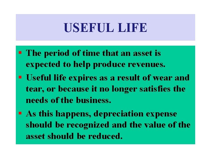 USEFUL LIFE § The period of time that an asset is expected to help USEFUL LIFE § The period of time that an asset is expected to help