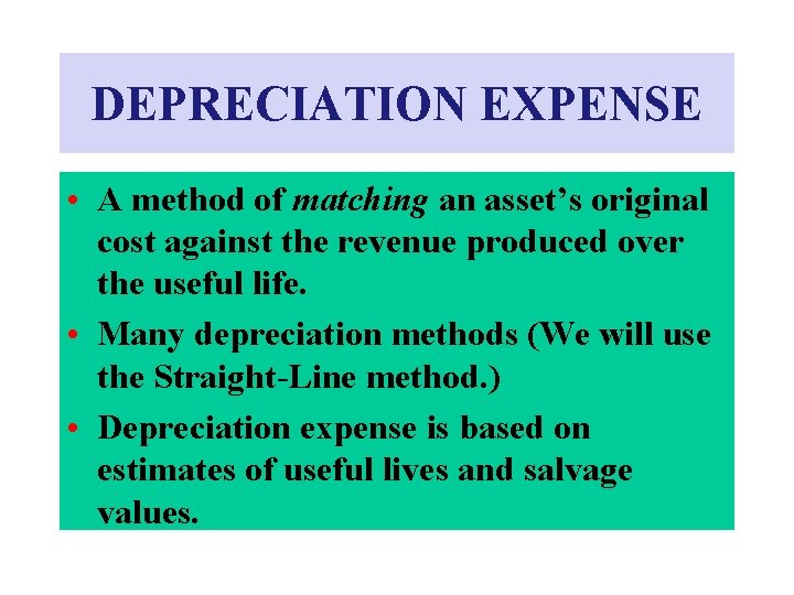 DEPRECIATION EXPENSE • A method of matching an asset’s original cost against the revenue DEPRECIATION EXPENSE • A method of matching an asset’s original cost against the revenue