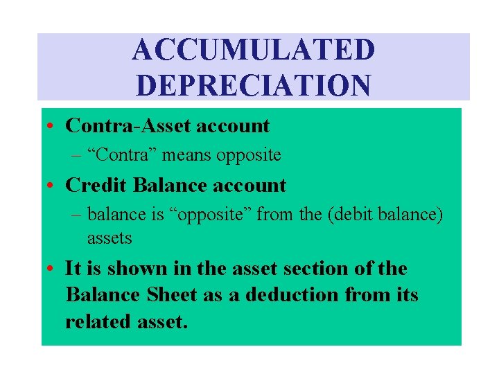 ACCUMULATED DEPRECIATION • Contra-Asset account – “Contra” means opposite • Credit Balance account – ACCUMULATED DEPRECIATION • Contra-Asset account – “Contra” means opposite • Credit Balance account –