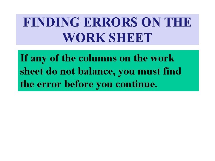FINDING ERRORS ON THE WORK SHEET If any of the columns on the work FINDING ERRORS ON THE WORK SHEET If any of the columns on the work