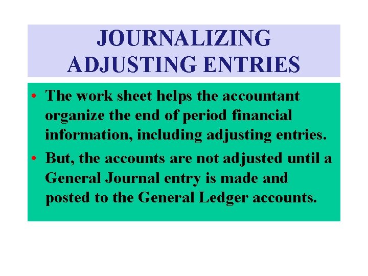 JOURNALIZING ADJUSTING ENTRIES • The work sheet helps the accountant organize the end of JOURNALIZING ADJUSTING ENTRIES • The work sheet helps the accountant organize the end of