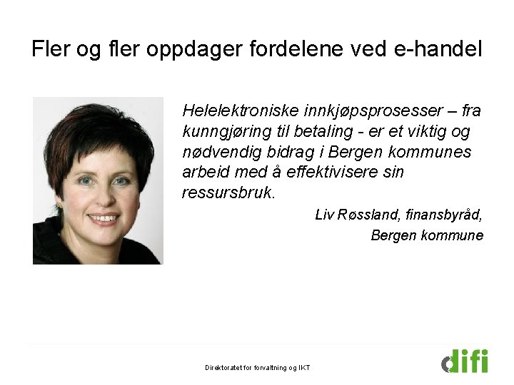 Fler og fler oppdager fordelene ved e-handel Helelektroniske innkjøpsprosesser – fra kunngjøring til betaling Fler og fler oppdager fordelene ved e-handel Helelektroniske innkjøpsprosesser – fra kunngjøring til betaling