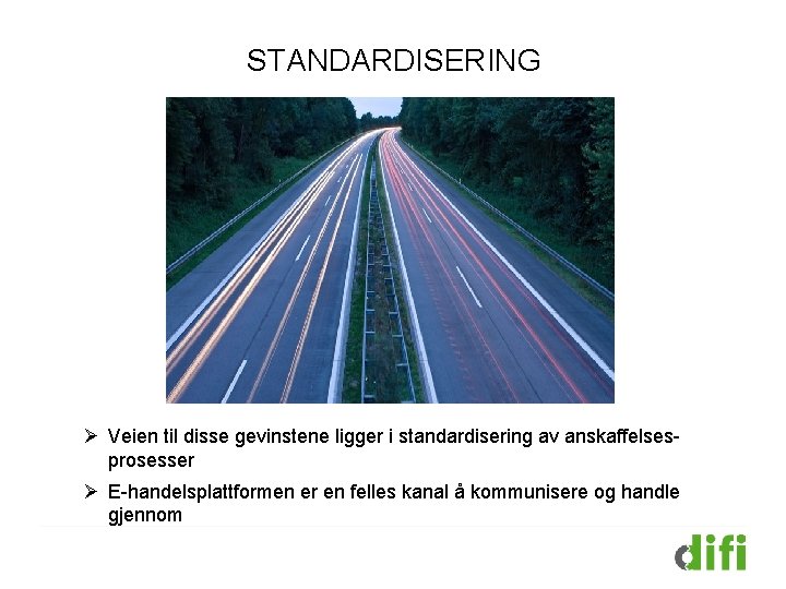 STANDARDISERING Ø Veien til disse gevinstene ligger i standardisering av anskaffelses- prosesser Ø E-handelsplattformen