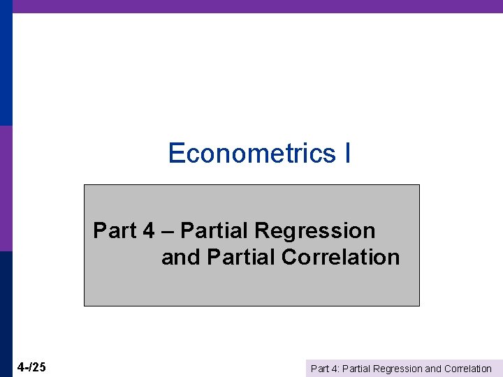 Econometrics I Part 4 – Partial Regression and Partial Correlation 4 -/25 Part 4: