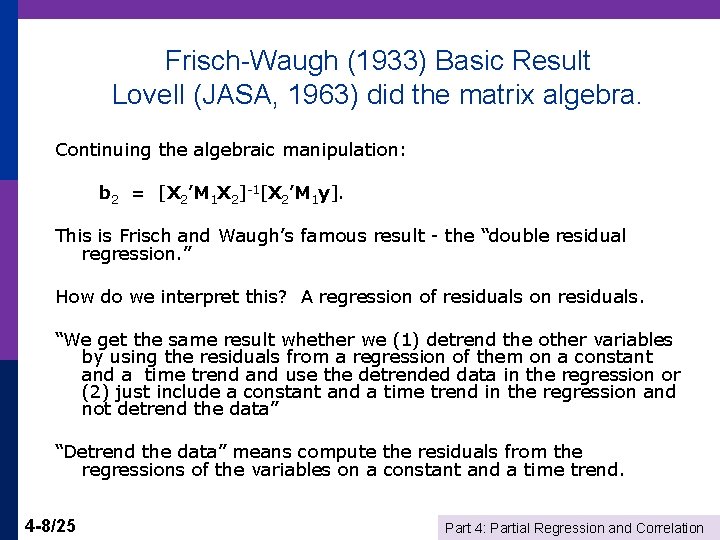 Frisch-Waugh (1933) Basic Result Lovell (JASA, 1963) did the matrix algebra. Continuing the algebraic