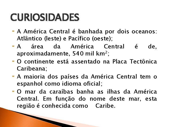 CURIOSIDADES A América Central é banhada por dois oceanos: Atlântico (leste) e Pacífico (oeste);