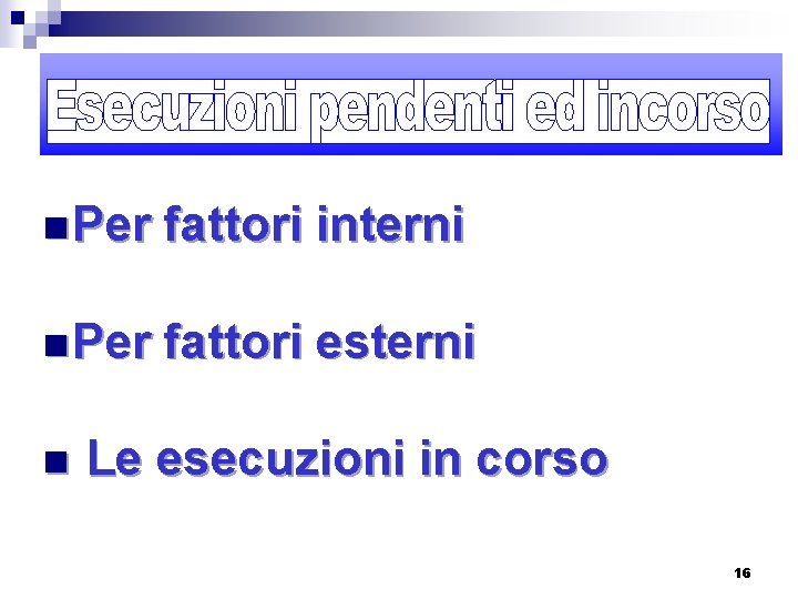 n Per fattori interni n Per fattori esterni n Le esecuzioni in corso 16