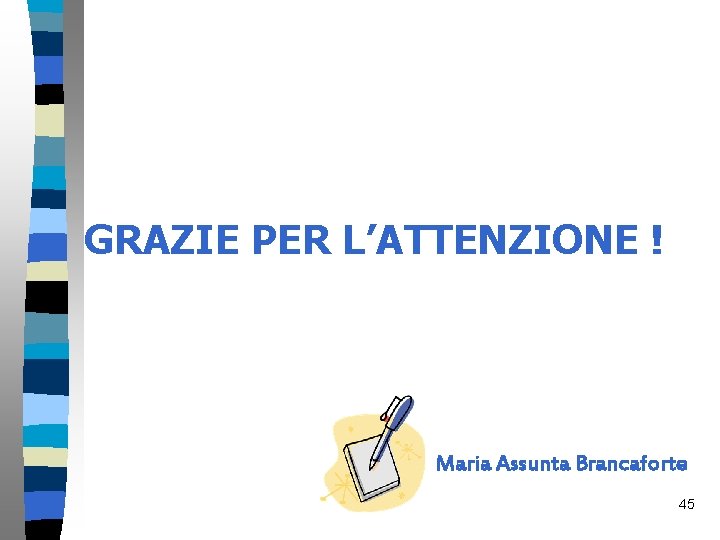 GRAZIE PER L’ATTENZIONE ! Maria Assunta Brancaforte 45 