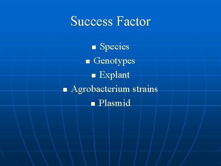 Success Factor Species n Genotypes n Explant Agrobacterium strains n Plasmid n n 