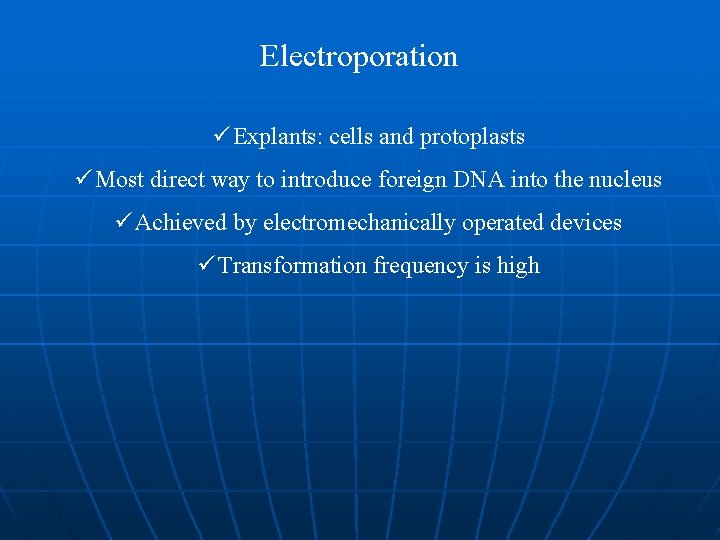 Electroporation ü Explants: cells and protoplasts ü Most direct way to introduce foreign DNA