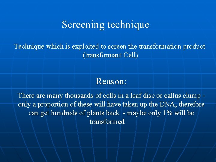 Screening technique Technique which is exploited to screen the transformation product (transformant Cell) Reason: