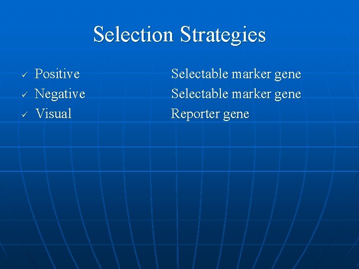 Selection Strategies ü ü ü Positive Negative Visual Selectable marker gene Reporter gene 