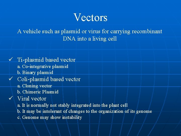 Vectors A vehicle such as plasmid or virus for carrying recombinant DNA into a
