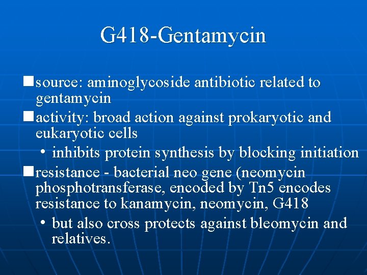 G 418 -Gentamycin n source: aminoglycoside antibiotic related to gentamycin n activity: broad action