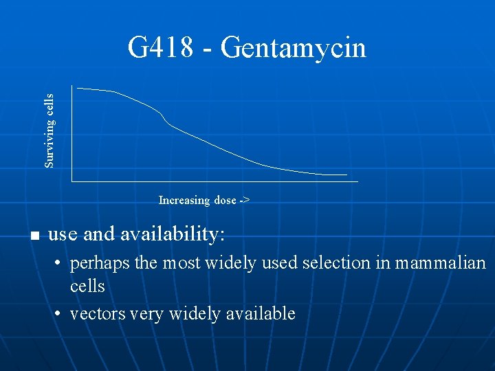 Surviving cells G 418 - Gentamycin Increasing dose -> n use and availability: •