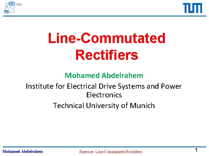 Line-Commutated Rectifiers Mohamed Abdelrahem Institute for Electrical Drive Systems and Power Electronics Technical University