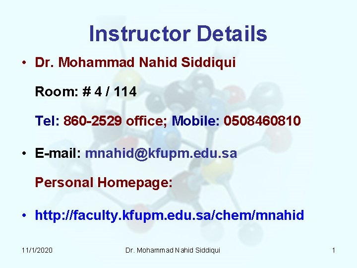 Instructor Details • Dr. Mohammad Nahid Siddiqui Room: # 4 / 114 Tel: 860 Instructor Details • Dr. Mohammad Nahid Siddiqui Room: # 4 / 114 Tel: 860