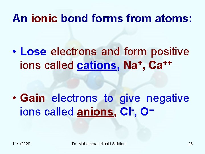 An ionic bond forms from atoms: • Lose electrons and form positive ions called An ionic bond forms from atoms: • Lose electrons and form positive ions called