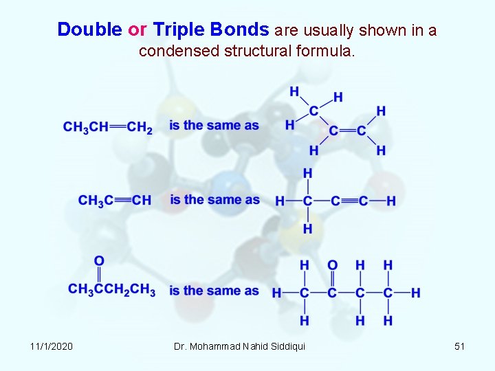 Double or Triple Bonds are usually shown in a condensed structural formula. 11/1/2020 Dr. Double or Triple Bonds are usually shown in a condensed structural formula. 11/1/2020 Dr.