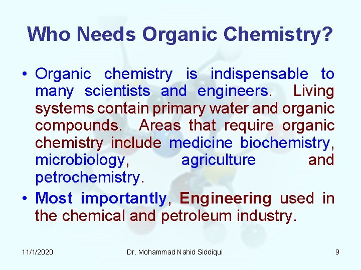 Who Needs Organic Chemistry? • Organic chemistry is indispensable to many scientists and engineers. Who Needs Organic Chemistry? • Organic chemistry is indispensable to many scientists and engineers.