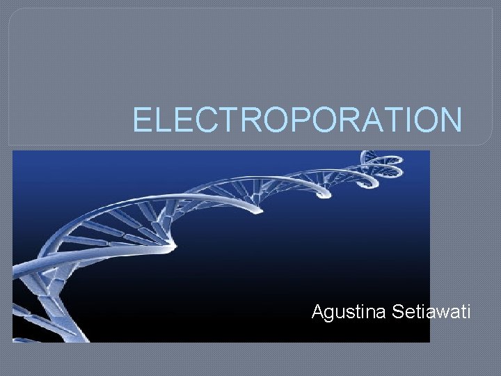 ELECTROPORATION Agustina Setiawati 