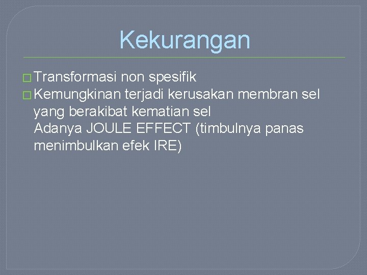 Kekurangan � Transformasi non spesifik � Kemungkinan terjadi kerusakan membran sel yang berakibat kematian