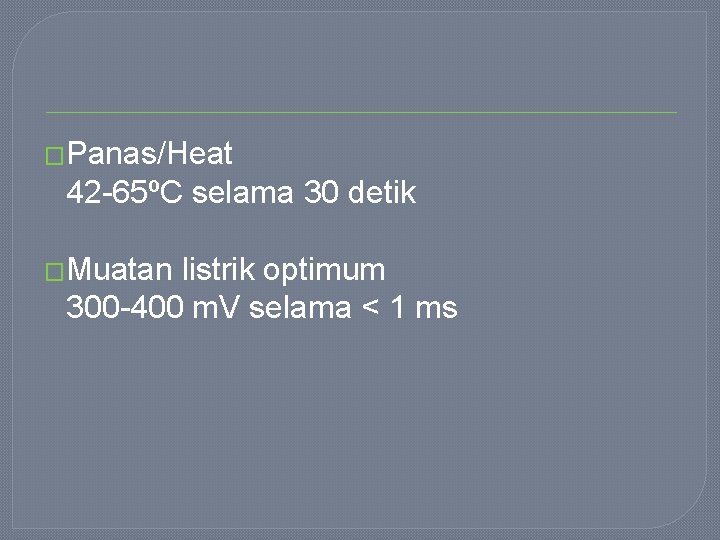 �Panas/Heat 42 -65ºC selama 30 detik �Muatan listrik optimum 300 -400 m. V selama