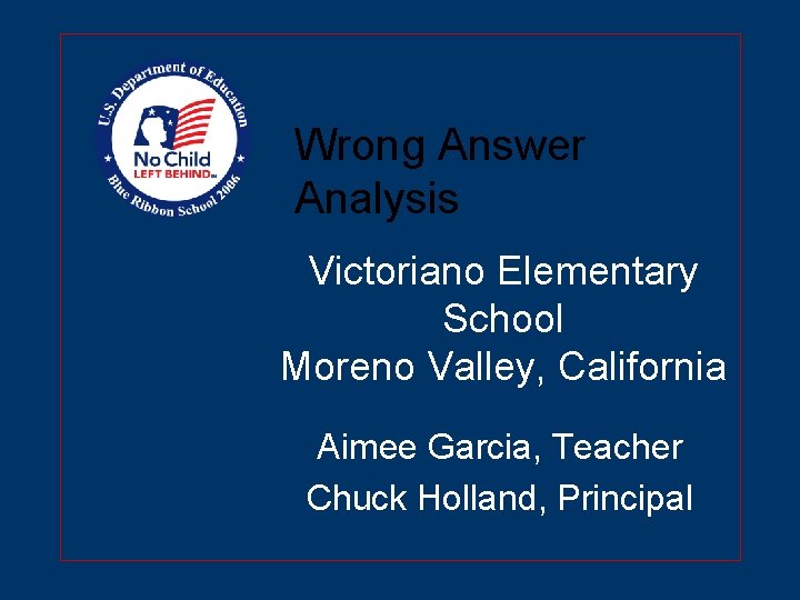 Wrong Answer Analysis Victoriano Elementary School Moreno Valley, California Aimee Garcia, Teacher Chuck Holland,