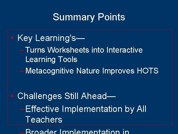 Summary Points • Key Learning's— – Turns Worksheets into Interactive Learning Tools – Metacognitive