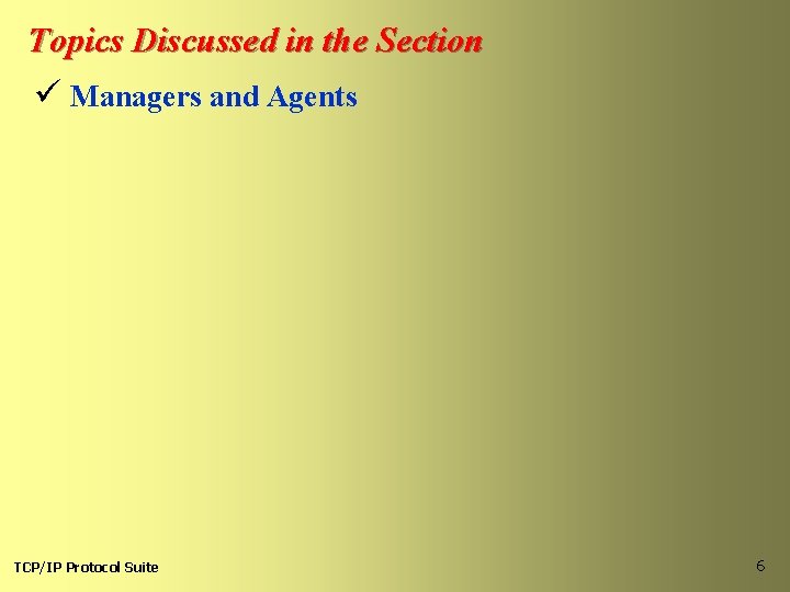 Topics Discussed in the Section ü Managers and Agents TCP/IP Protocol Suite 6 