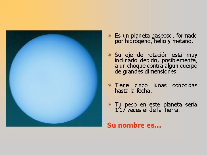 ¬ Es un planeta gaseoso, formado por hidrógeno, helio y metano. ¬ Su eje